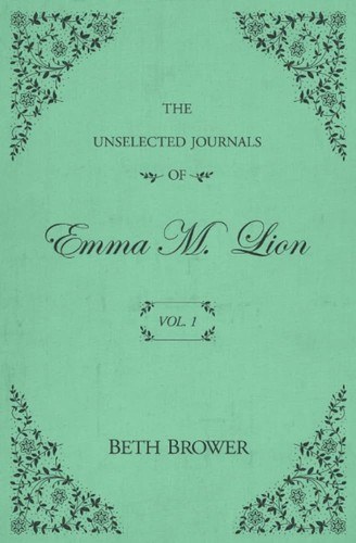 Cover of The Unselected Journals of Emma M. Lion, Vol. 1 by Beth Brower.
